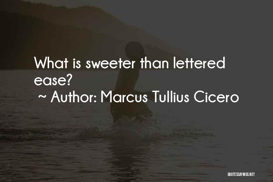 Marcus Tullius Cicero Quotes: What Is Sweeter Than Lettered Ease?