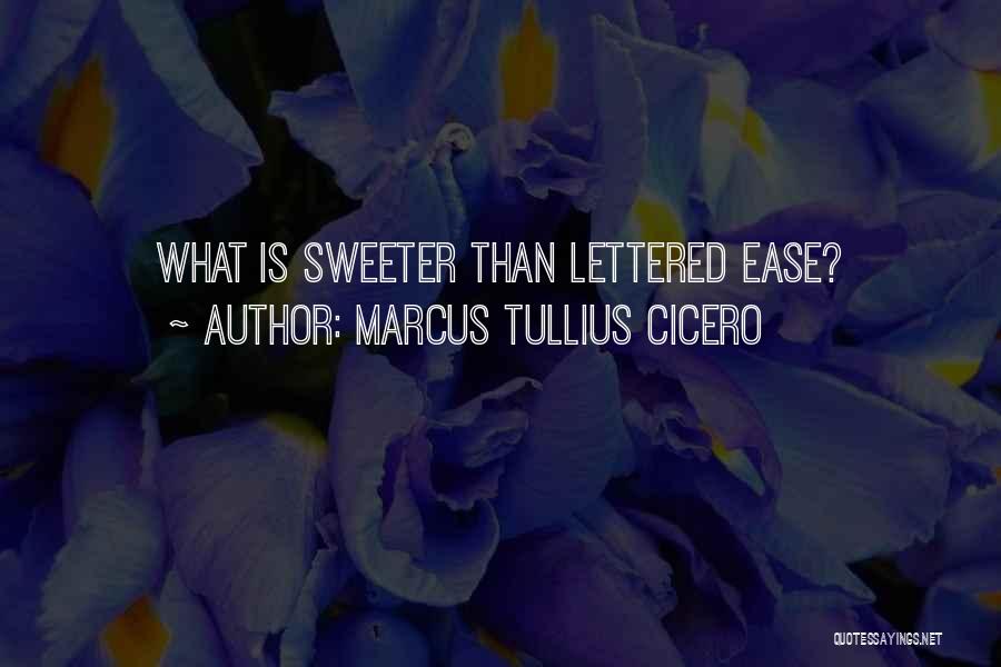 Marcus Tullius Cicero Quotes: What Is Sweeter Than Lettered Ease?