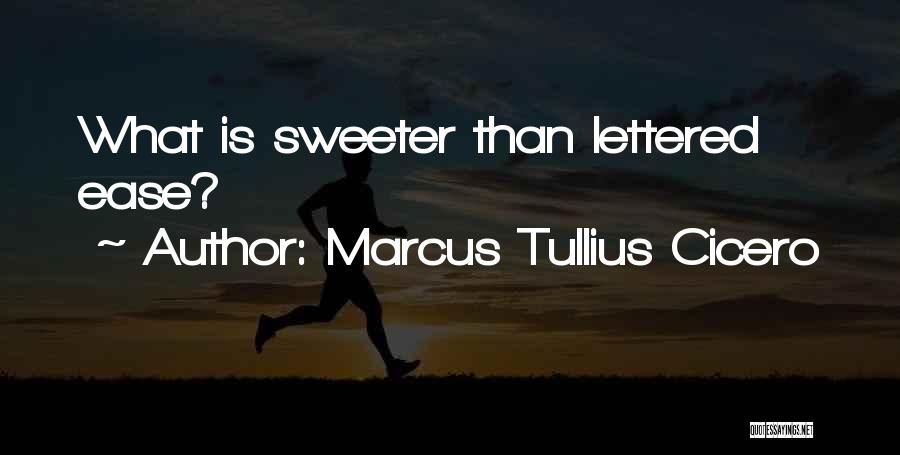 Marcus Tullius Cicero Quotes: What Is Sweeter Than Lettered Ease?
