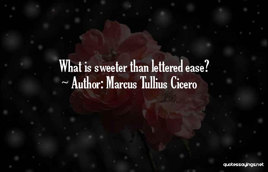 Marcus Tullius Cicero Quotes: What Is Sweeter Than Lettered Ease?