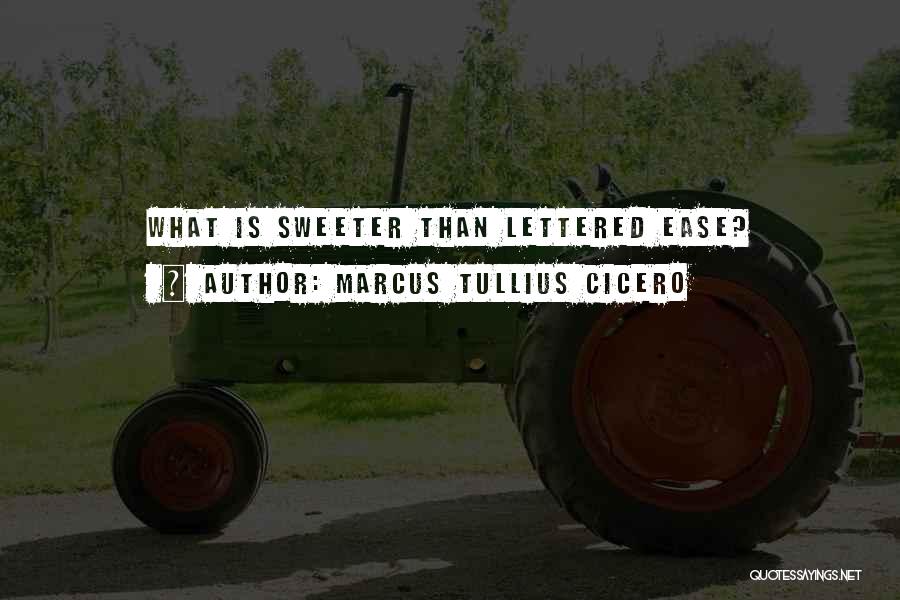 Marcus Tullius Cicero Quotes: What Is Sweeter Than Lettered Ease?