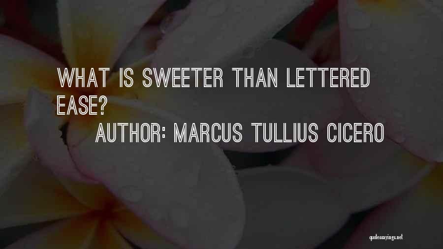 Marcus Tullius Cicero Quotes: What Is Sweeter Than Lettered Ease?