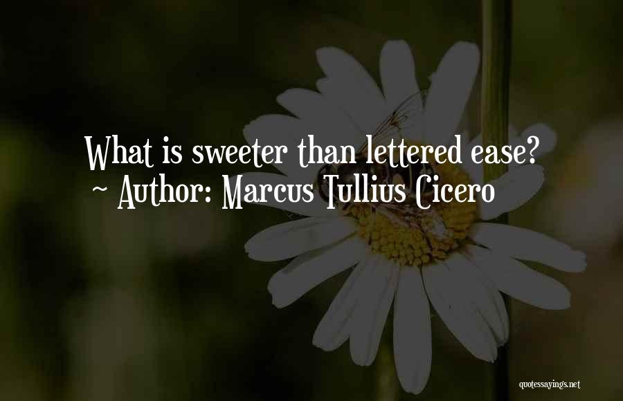 Marcus Tullius Cicero Quotes: What Is Sweeter Than Lettered Ease?