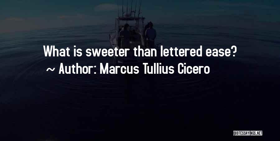 Marcus Tullius Cicero Quotes: What Is Sweeter Than Lettered Ease?