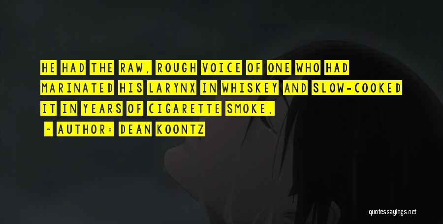 Dean Koontz Quotes: He Had The Raw, Rough Voice Of One Who Had Marinated His Larynx In Whiskey And Slow-cooked It In Years