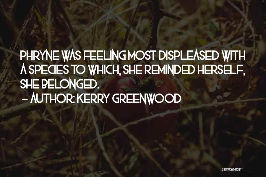 Kerry Greenwood Quotes: Phryne Was Feeling Most Displeased With A Species To Which, She Reminded Herself, She Belonged.