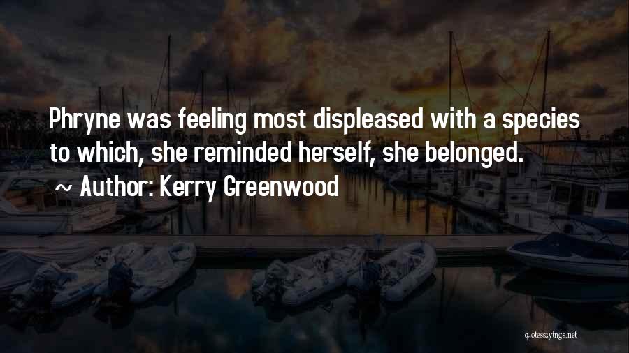 Kerry Greenwood Quotes: Phryne Was Feeling Most Displeased With A Species To Which, She Reminded Herself, She Belonged.