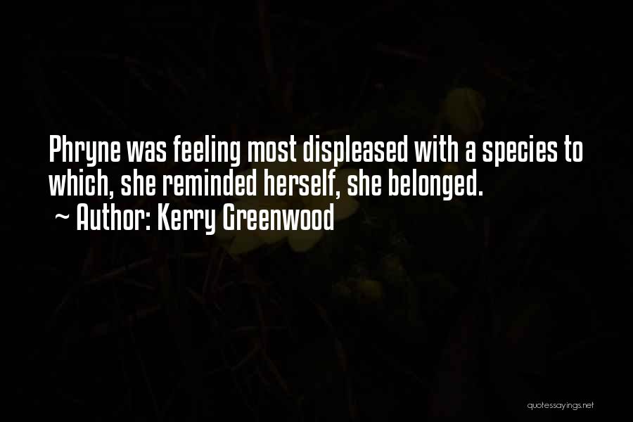 Kerry Greenwood Quotes: Phryne Was Feeling Most Displeased With A Species To Which, She Reminded Herself, She Belonged.