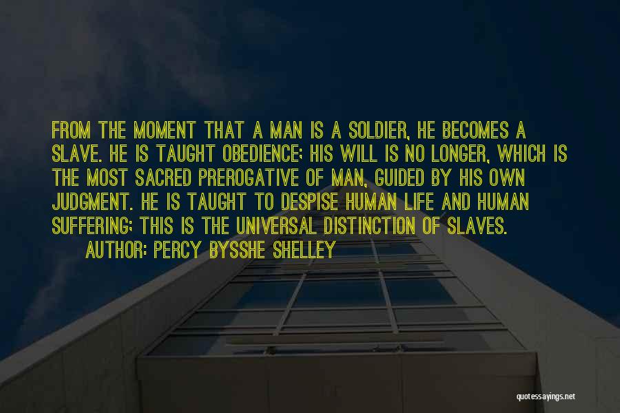 Percy Bysshe Shelley Quotes: From The Moment That A Man Is A Soldier, He Becomes A Slave. He Is Taught Obedience; His Will Is