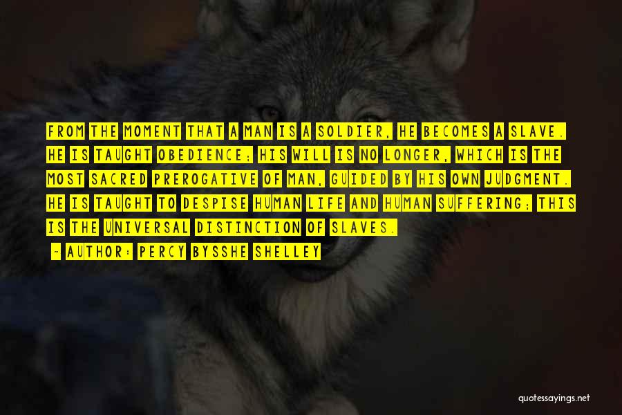 Percy Bysshe Shelley Quotes: From The Moment That A Man Is A Soldier, He Becomes A Slave. He Is Taught Obedience; His Will Is