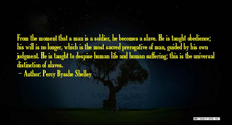 Percy Bysshe Shelley Quotes: From The Moment That A Man Is A Soldier, He Becomes A Slave. He Is Taught Obedience; His Will Is