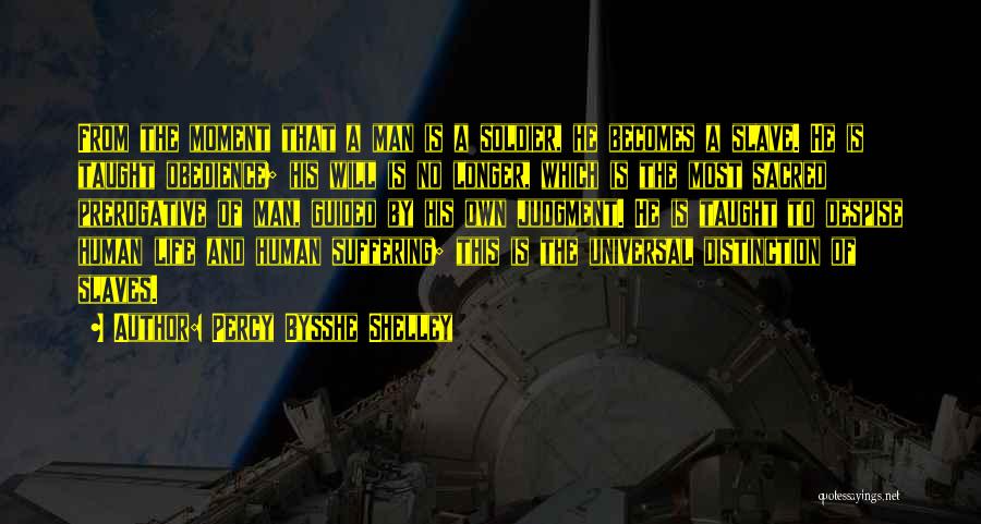 Percy Bysshe Shelley Quotes: From The Moment That A Man Is A Soldier, He Becomes A Slave. He Is Taught Obedience; His Will Is