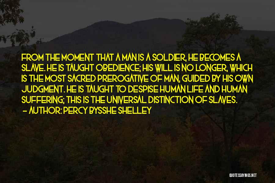 Percy Bysshe Shelley Quotes: From The Moment That A Man Is A Soldier, He Becomes A Slave. He Is Taught Obedience; His Will Is