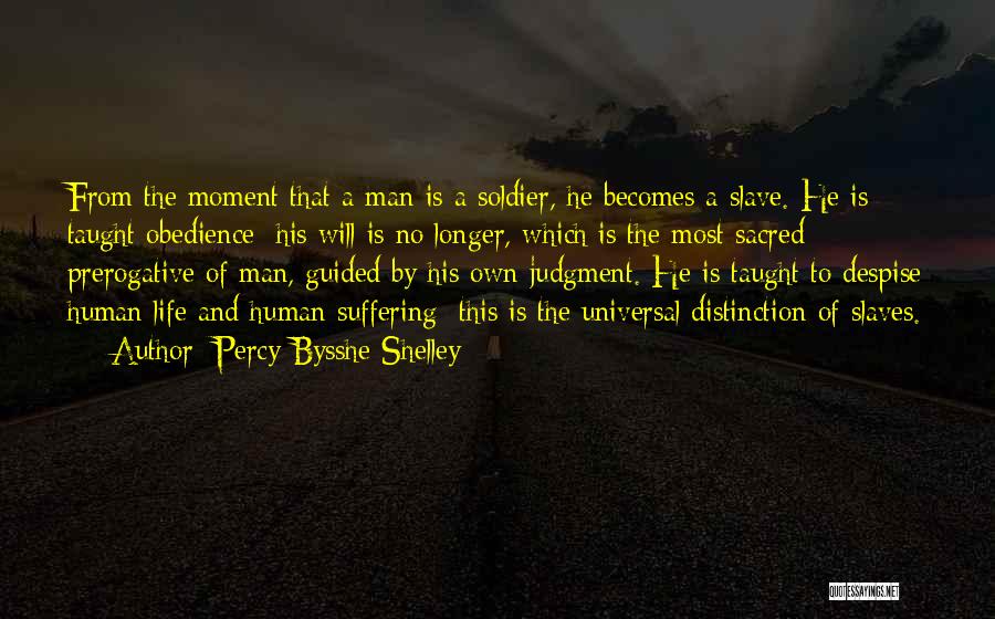 Percy Bysshe Shelley Quotes: From The Moment That A Man Is A Soldier, He Becomes A Slave. He Is Taught Obedience; His Will Is