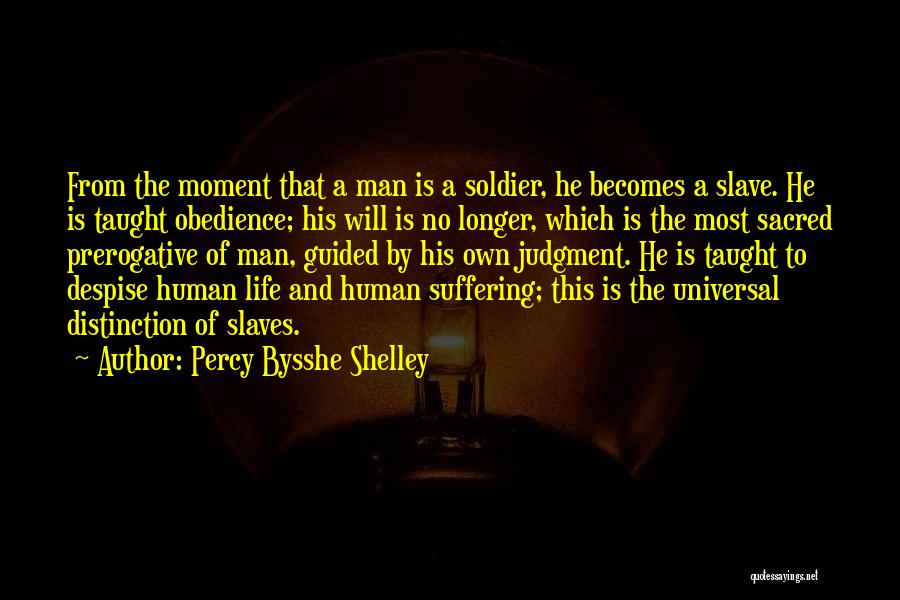 Percy Bysshe Shelley Quotes: From The Moment That A Man Is A Soldier, He Becomes A Slave. He Is Taught Obedience; His Will Is