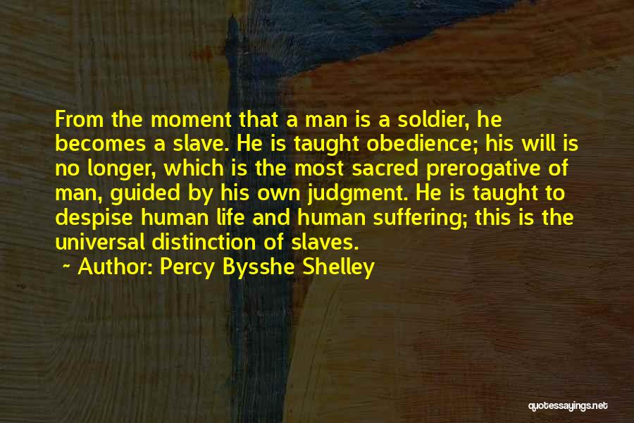 Percy Bysshe Shelley Quotes: From The Moment That A Man Is A Soldier, He Becomes A Slave. He Is Taught Obedience; His Will Is