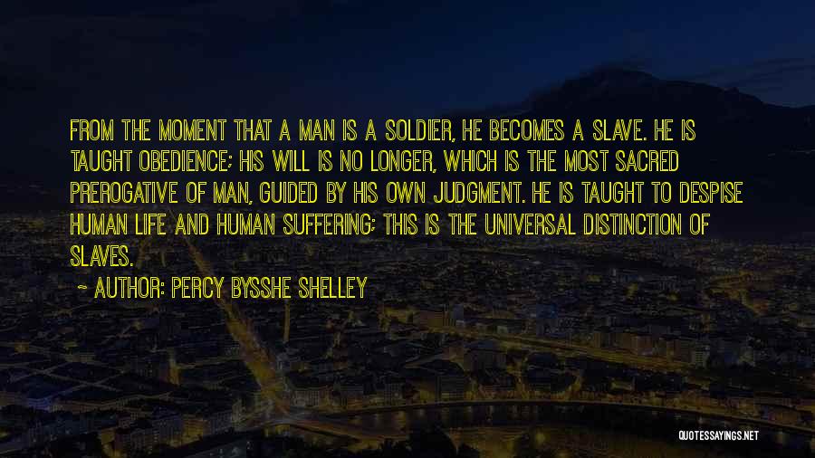 Percy Bysshe Shelley Quotes: From The Moment That A Man Is A Soldier, He Becomes A Slave. He Is Taught Obedience; His Will Is