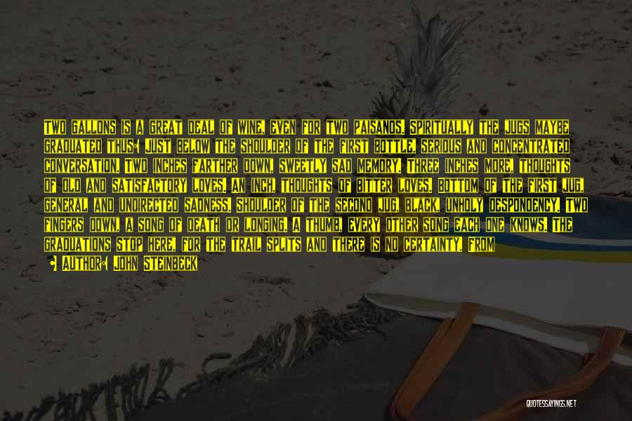 John Steinbeck Quotes: Two Gallons Is A Great Deal Of Wine, Even For Two Paisanos. Spiritually The Jugs Maybe Graduated Thus: Just Below