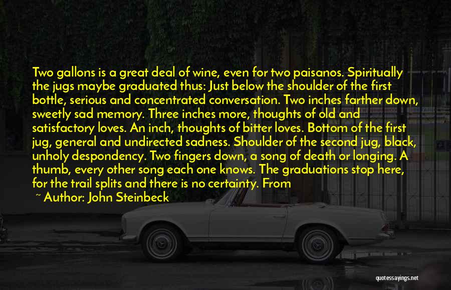 John Steinbeck Quotes: Two Gallons Is A Great Deal Of Wine, Even For Two Paisanos. Spiritually The Jugs Maybe Graduated Thus: Just Below