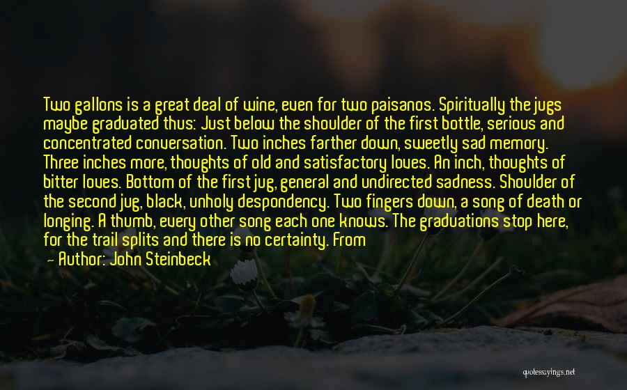 John Steinbeck Quotes: Two Gallons Is A Great Deal Of Wine, Even For Two Paisanos. Spiritually The Jugs Maybe Graduated Thus: Just Below