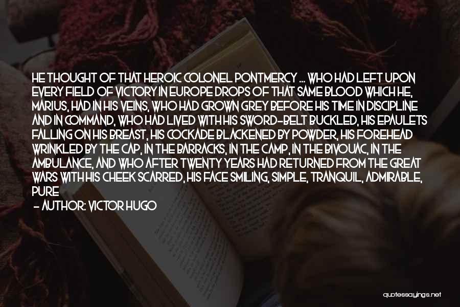 Victor Hugo Quotes: He Thought Of That Heroic Colonel Pontmercy ... Who Had Left Upon Every Field Of Victory In Europe Drops Of