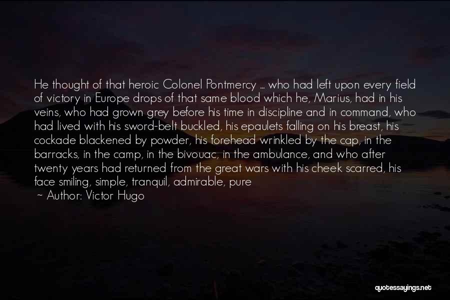 Victor Hugo Quotes: He Thought Of That Heroic Colonel Pontmercy ... Who Had Left Upon Every Field Of Victory In Europe Drops Of
