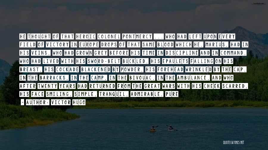 Victor Hugo Quotes: He Thought Of That Heroic Colonel Pontmercy ... Who Had Left Upon Every Field Of Victory In Europe Drops Of