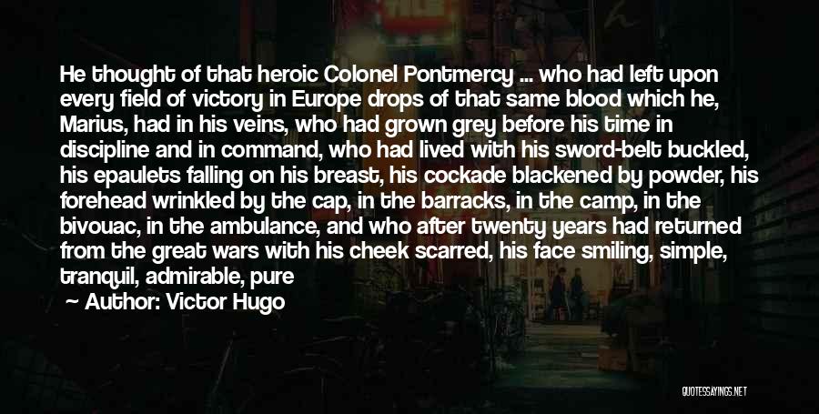 Victor Hugo Quotes: He Thought Of That Heroic Colonel Pontmercy ... Who Had Left Upon Every Field Of Victory In Europe Drops Of