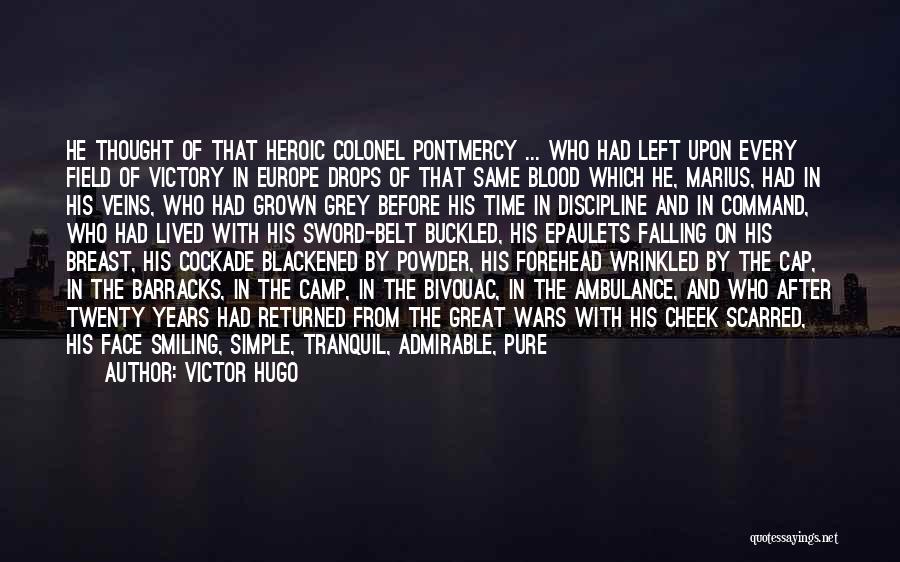 Victor Hugo Quotes: He Thought Of That Heroic Colonel Pontmercy ... Who Had Left Upon Every Field Of Victory In Europe Drops Of