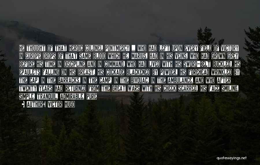 Victor Hugo Quotes: He Thought Of That Heroic Colonel Pontmercy ... Who Had Left Upon Every Field Of Victory In Europe Drops Of