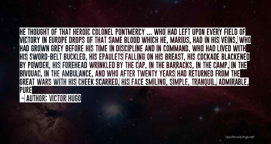 Victor Hugo Quotes: He Thought Of That Heroic Colonel Pontmercy ... Who Had Left Upon Every Field Of Victory In Europe Drops Of