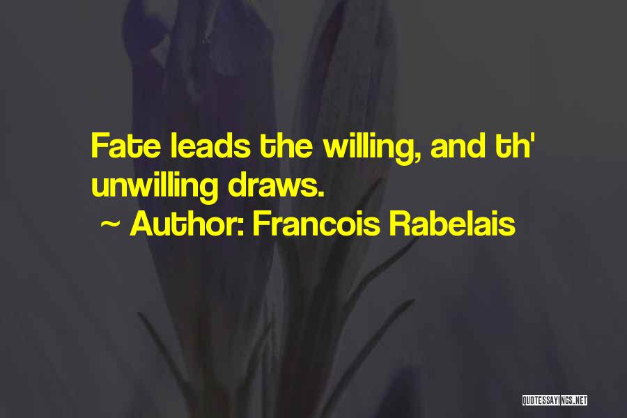 Francois Rabelais Quotes: Fate Leads The Willing, And Th' Unwilling Draws.
