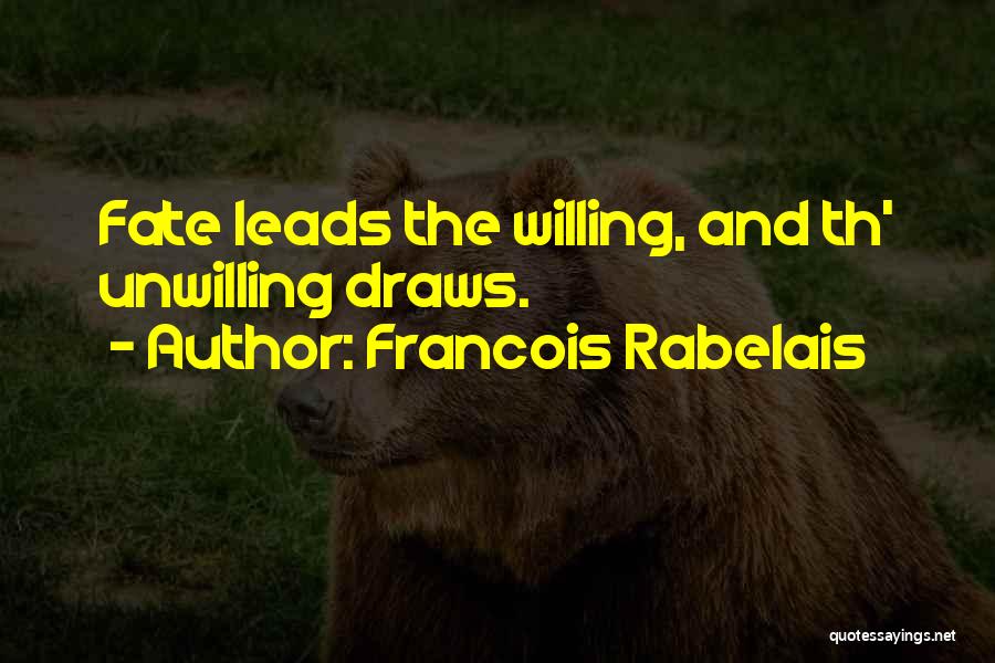 Francois Rabelais Quotes: Fate Leads The Willing, And Th' Unwilling Draws.