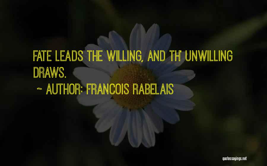 Francois Rabelais Quotes: Fate Leads The Willing, And Th' Unwilling Draws.