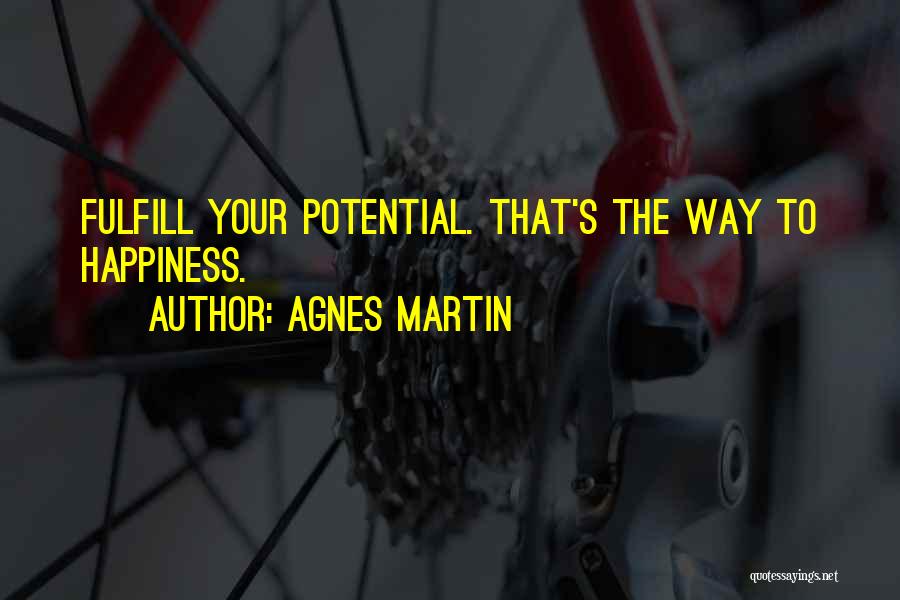 Agnes Martin Quotes: Fulfill Your Potential. That's The Way To Happiness.