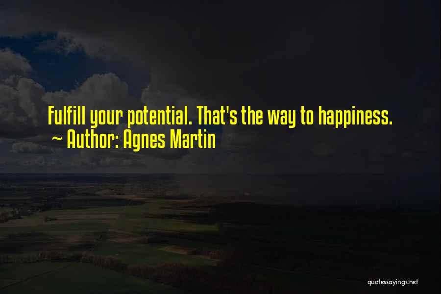 Agnes Martin Quotes: Fulfill Your Potential. That's The Way To Happiness.