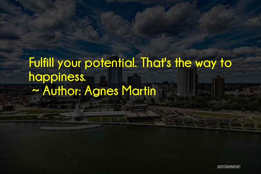 Agnes Martin Quotes: Fulfill Your Potential. That's The Way To Happiness.