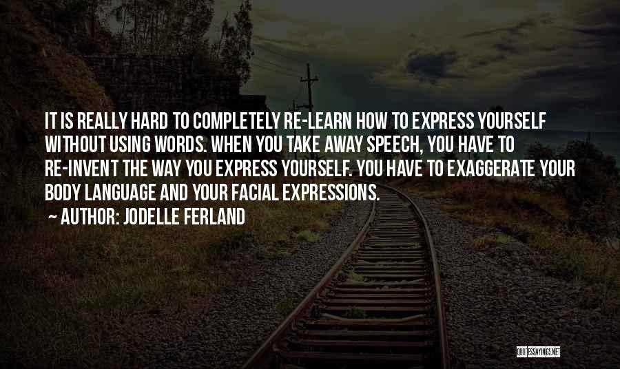 Jodelle Ferland Quotes: It Is Really Hard To Completely Re-learn How To Express Yourself Without Using Words. When You Take Away Speech, You