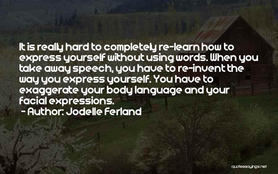 Jodelle Ferland Quotes: It Is Really Hard To Completely Re-learn How To Express Yourself Without Using Words. When You Take Away Speech, You