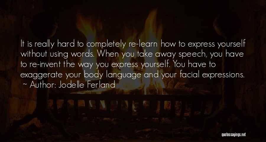 Jodelle Ferland Quotes: It Is Really Hard To Completely Re-learn How To Express Yourself Without Using Words. When You Take Away Speech, You