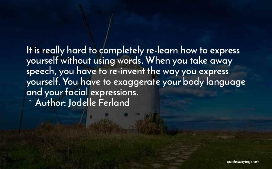 Jodelle Ferland Quotes: It Is Really Hard To Completely Re-learn How To Express Yourself Without Using Words. When You Take Away Speech, You