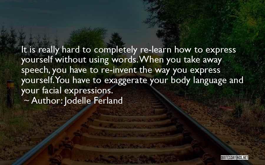 Jodelle Ferland Quotes: It Is Really Hard To Completely Re-learn How To Express Yourself Without Using Words. When You Take Away Speech, You