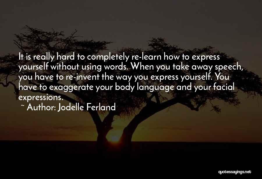 Jodelle Ferland Quotes: It Is Really Hard To Completely Re-learn How To Express Yourself Without Using Words. When You Take Away Speech, You