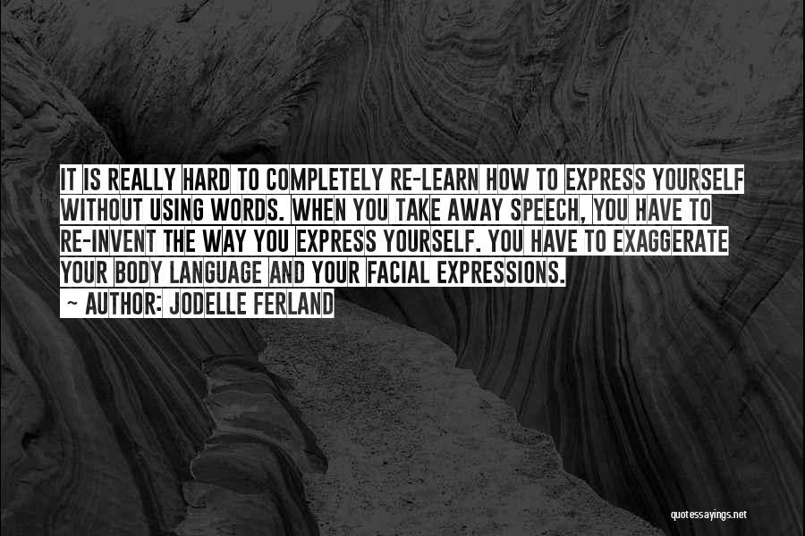 Jodelle Ferland Quotes: It Is Really Hard To Completely Re-learn How To Express Yourself Without Using Words. When You Take Away Speech, You