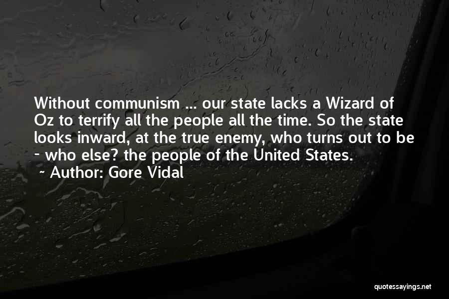 Gore Vidal Quotes: Without Communism ... Our State Lacks A Wizard Of Oz To Terrify All The People All The Time. So The