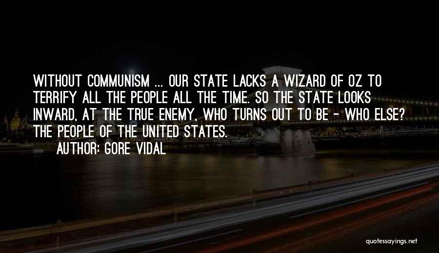 Gore Vidal Quotes: Without Communism ... Our State Lacks A Wizard Of Oz To Terrify All The People All The Time. So The
