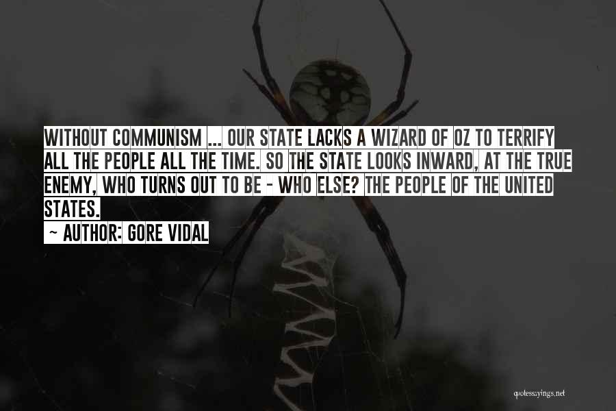 Gore Vidal Quotes: Without Communism ... Our State Lacks A Wizard Of Oz To Terrify All The People All The Time. So The