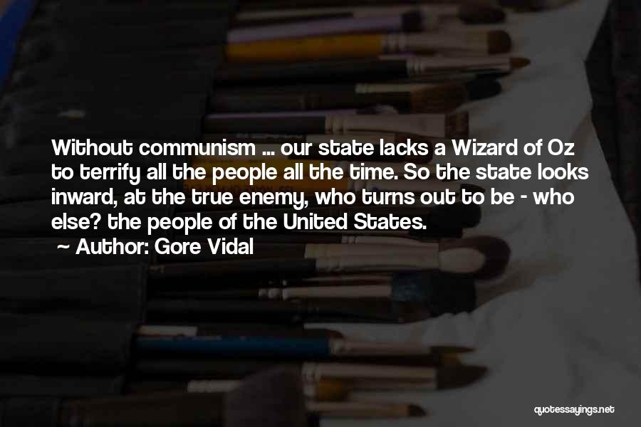 Gore Vidal Quotes: Without Communism ... Our State Lacks A Wizard Of Oz To Terrify All The People All The Time. So The