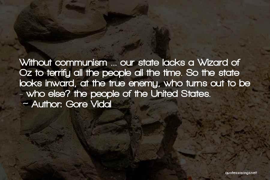 Gore Vidal Quotes: Without Communism ... Our State Lacks A Wizard Of Oz To Terrify All The People All The Time. So The