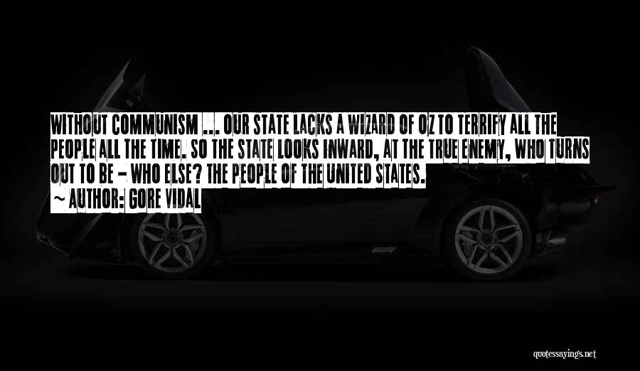 Gore Vidal Quotes: Without Communism ... Our State Lacks A Wizard Of Oz To Terrify All The People All The Time. So The